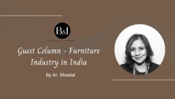 B&I Guest column - Sheetal, furniture industry in india, furniture sector challenges, furniture manufacturers