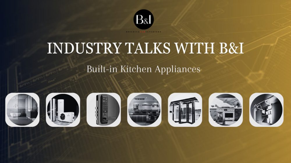 Industry Talks with B&I – Premium Built-In Appliances for Modular Kitchens
